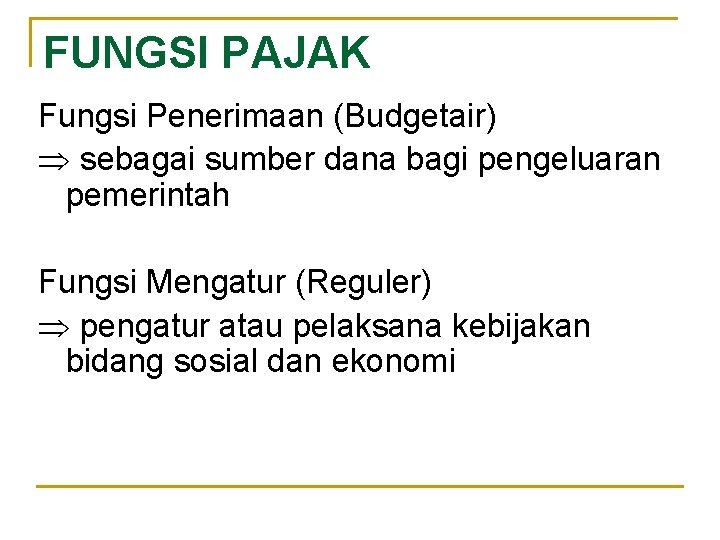 FUNGSI PAJAK Fungsi Penerimaan (Budgetair) sebagai sumber dana bagi pengeluaran pemerintah Fungsi Mengatur (Reguler)