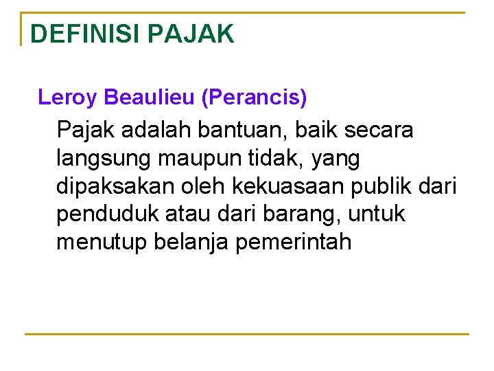 DEFINISI PAJAK Leroy Beaulieu (Perancis) Pajak adalah bantuan, baik secara langsung maupun tidak, yang