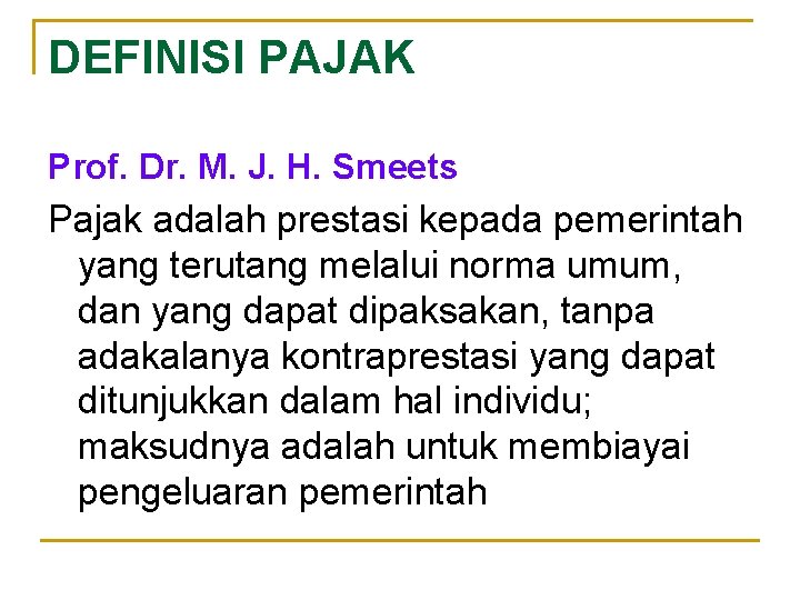 DEFINISI PAJAK Prof. Dr. M. J. H. Smeets Pajak adalah prestasi kepada pemerintah yang