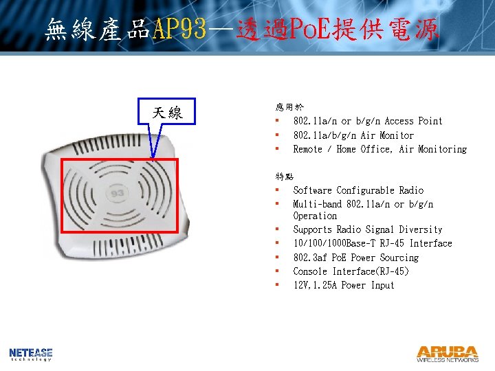 無線產品AP 93—透過Po. E提供電源 天線 應用於 § 802. 11 a/n or b/g/n Access Point § 無線產品AP 93—透過Po. E提供電源 天線 應用於 § 802. 11 a/n or b/g/n Access Point §
