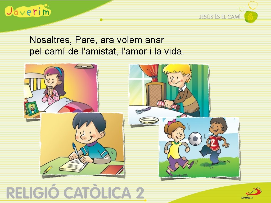 Nosaltres, Pare, ara volem anar pel camí de l'amistat, l'amor i la vida. 