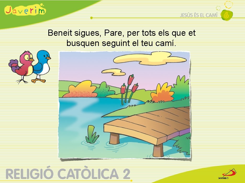 Beneit sigues, Pare, per tots els que et busquen seguint el teu camí. 