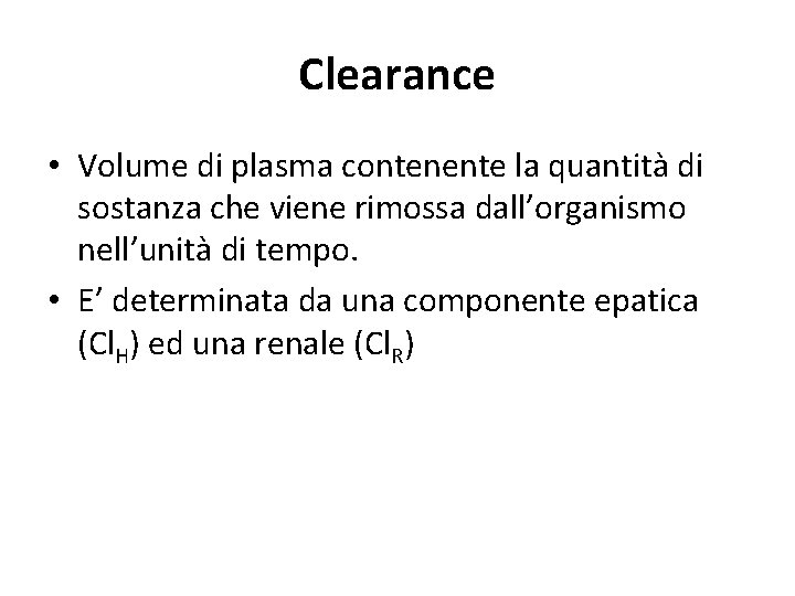 Clearance • Volume di plasma contenente la quantità di sostanza che viene rimossa dall’organismo