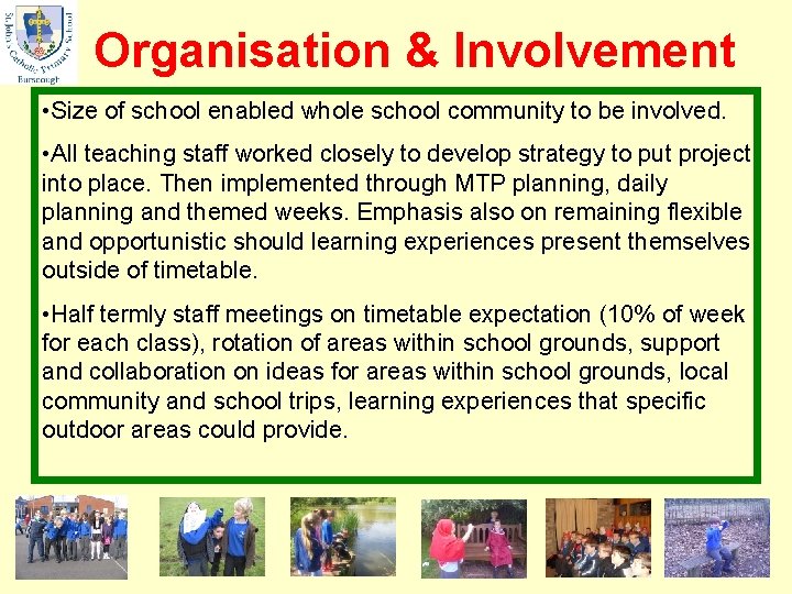 Organisation & Involvement • Size of school enabled whole school community to be involved.