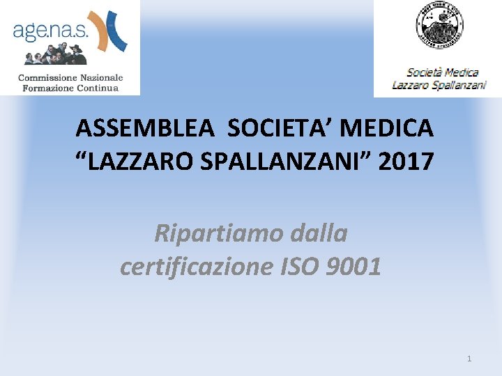 ASSEMBLEA SOCIETA’ MEDICA “LAZZARO SPALLANZANI” 2017 Ripartiamo dalla certificazione ISO 9001 1 