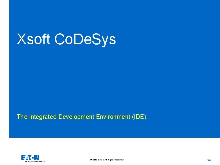 Xsoft Co. De. Sys The Integrated Development Environment (IDE) © 2015 Eaton. All Rights