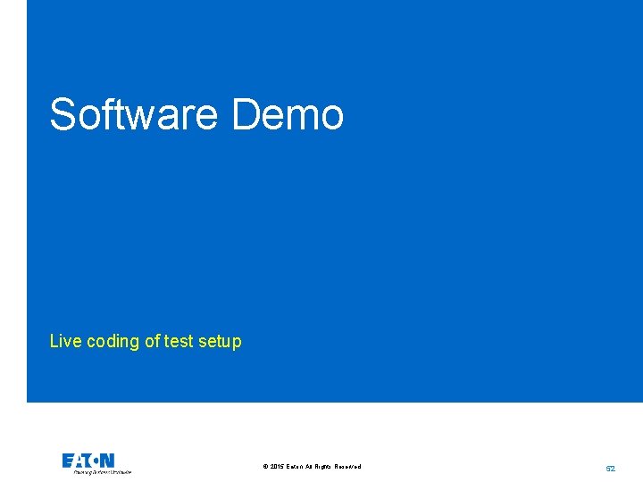 Software Demo Live coding of test setup © 2015 Eaton. All Rights Reserved. .