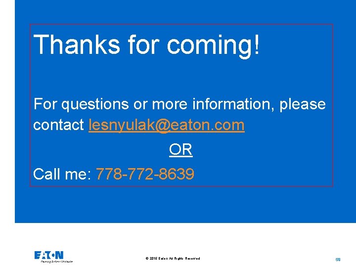 Thanks for coming! For questions or more information, please contact lesnyulak@eaton. com OR Call