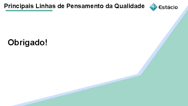 Principais Linhas de Pensamento da Qualidade Obrigado! 