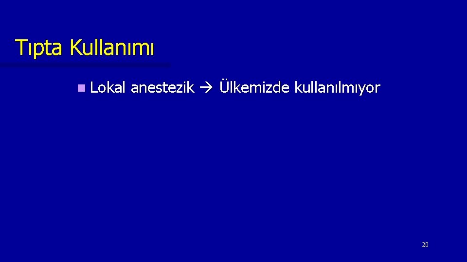 Tıpta Kullanımı n Lokal anestezik Ülkemizde kullanılmıyor 20 