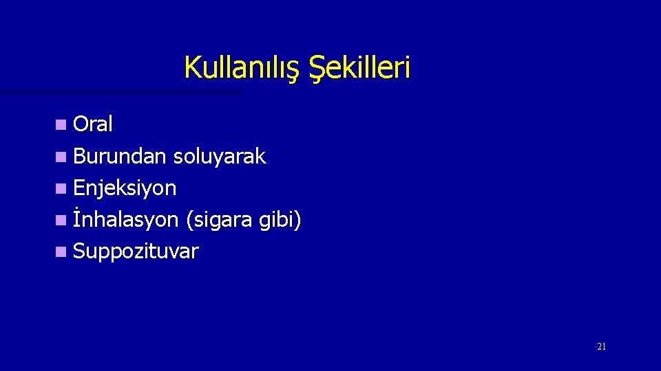 Kullanılış Şekilleri n Oral n Burundan soluyarak n Enjeksiyon n İnhalasyon (sigara gibi) n