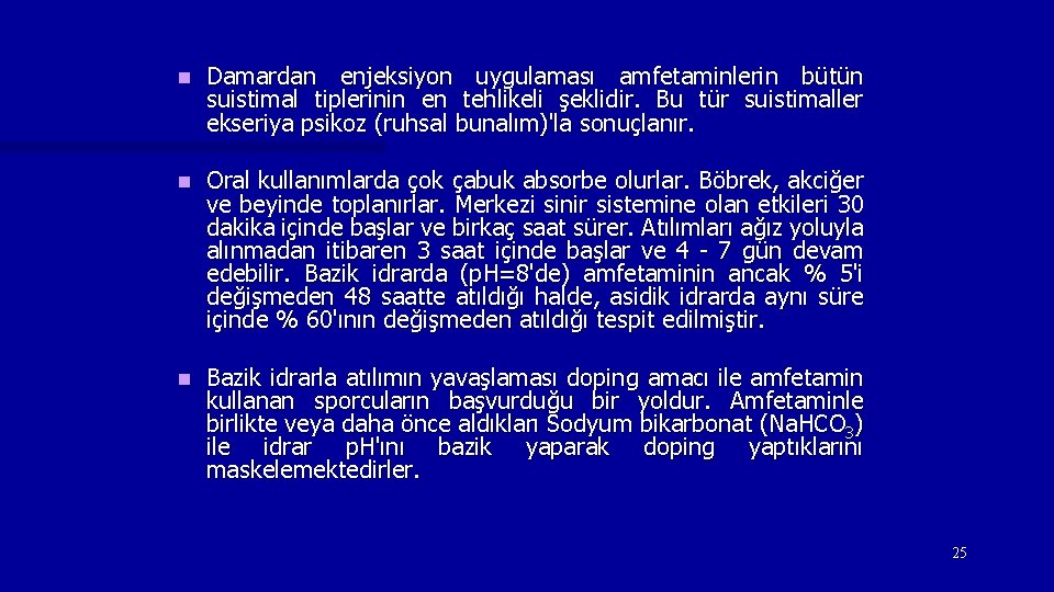 n Damardan enjeksiyon uygulaması amfetaminlerin bütün suistimal tiplerinin en tehlikeli şeklidir. Bu tür suistimaller