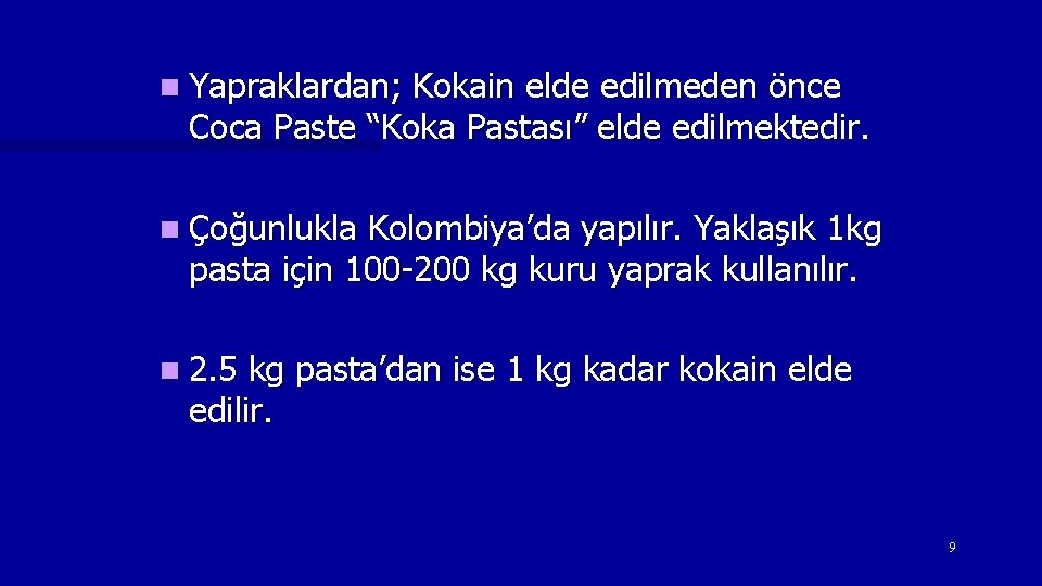 n Yapraklardan; Kokain elde edilmeden önce Coca Paste “Koka Pastası” elde edilmektedir. n Çoğunlukla n Yapraklardan; Kokain elde edilmeden önce Coca Paste “Koka Pastası” elde edilmektedir. n Çoğunlukla
