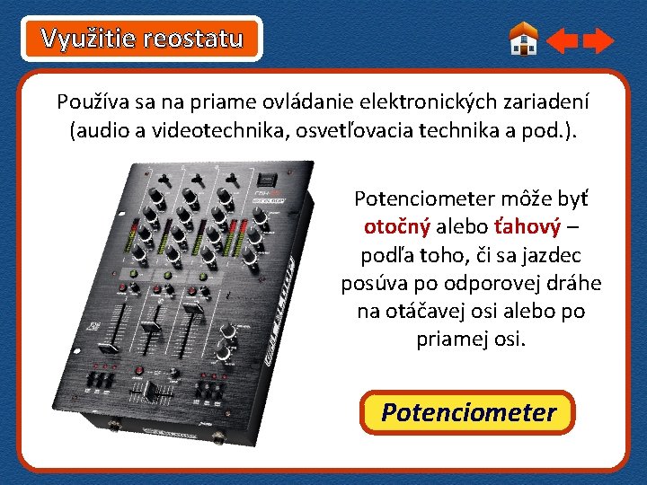Využitie reostatu Používa sa na priame ovládanie elektronických zariadení (audio a videotechnika, osvetľovacia technika