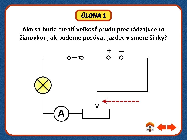 ÚLOHA 1 Ako sa bude meniť veľkosť prúdu prechádzajúceho žiarovkou, ak budeme posúvať jazdec