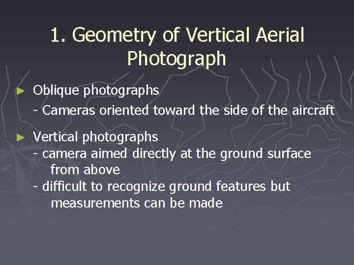 1. Geometry of Vertical Aerial Photograph ► Oblique photographs - Cameras oriented toward the