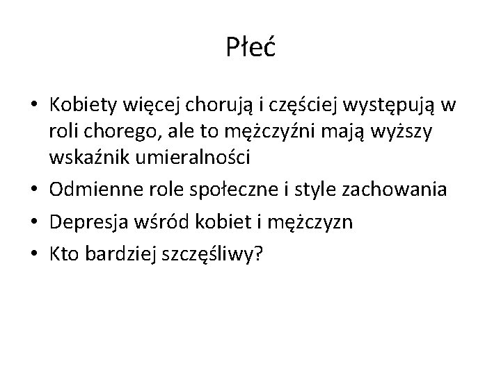 Płeć • Kobiety więcej chorują i częściej występują w roli chorego, ale to mężczyźni Płeć • Kobiety więcej chorują i częściej występują w roli chorego, ale to mężczyźni