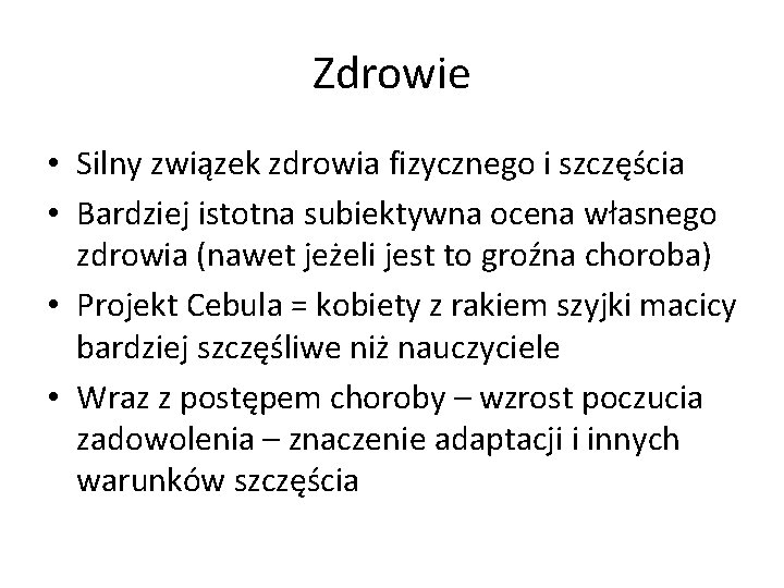 Zdrowie • Silny związek zdrowia fizycznego i szczęścia • Bardziej istotna subiektywna ocena własnego