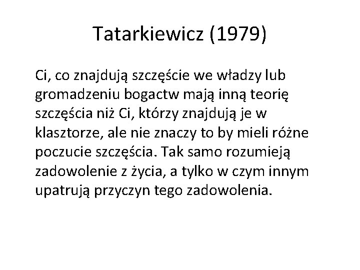 Tatarkiewicz (1979) Ci, co znajdują szczęście we władzy lub gromadzeniu bogactw mają inną teorię Tatarkiewicz (1979) Ci, co znajdują szczęście we władzy lub gromadzeniu bogactw mają inną teorię