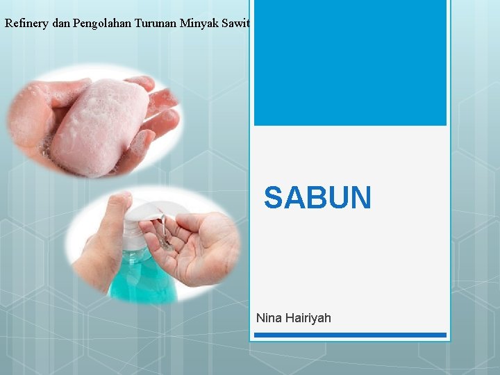 Refinery dan Pengolahan Turunan Minyak Sawit SABUN Nina Hairiyah 