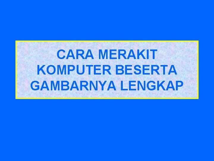 CARA MERAKIT KOMPUTER BESERTA GAMBARNYA LENGKAP 
