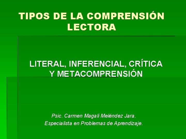 TIPOS DE LA COMPRENSIÓN LECTORA LITERAL, INFERENCIAL, CRÍTICA Y METACOMPRENSIÓN Psic. Carmen Magali Meléndez