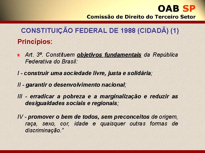 CONSTITUIÇÃO FEDERAL DE 1988 (CIDADÃ) (1) Princípios: Art. 3º. Constituem objetivos fundamentais da República