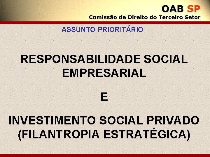 ASSUNTO PRIORITÁRIO RESPONSABILIDADE SOCIAL EMPRESARIAL E INVESTIMENTO SOCIAL PRIVADO (FILANTROPIA ESTRATÉGICA) 