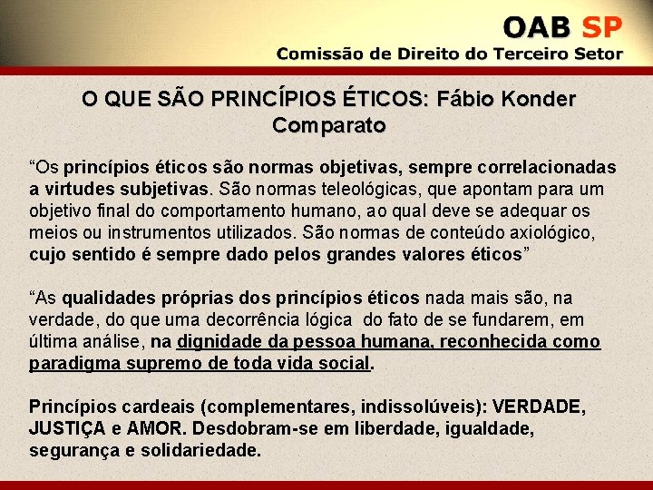 O QUE SÃO PRINCÍPIOS ÉTICOS: Fábio Konder Comparato “Os princípios éticos são normas objetivas,