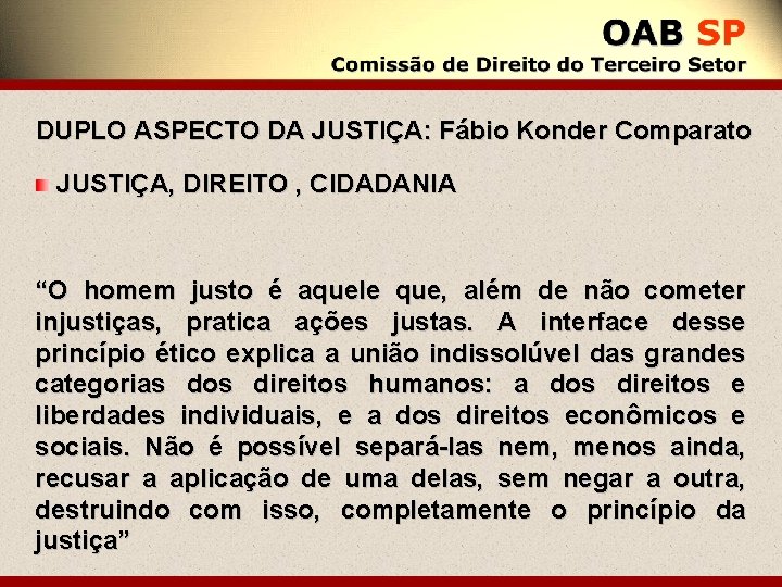 DUPLO ASPECTO DA JUSTIÇA: Fábio Konder Comparato JUSTIÇA, DIREITO , CIDADANIA “O homem justo