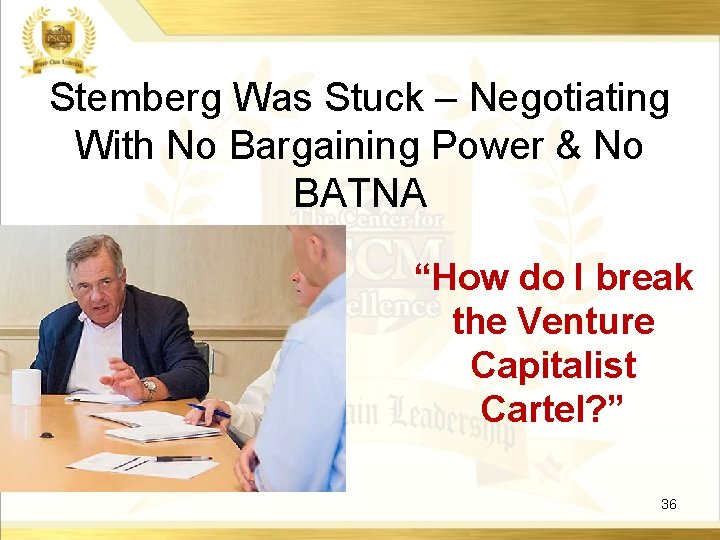 Stemberg Was Stuck – Negotiating With No Bargaining Power & No BATNA “How do Stemberg Was Stuck – Negotiating With No Bargaining Power & No BATNA “How do