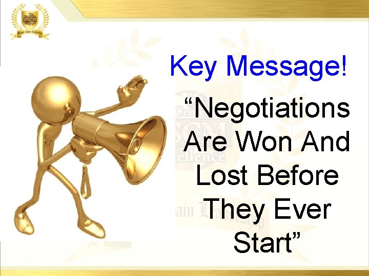 Key Message! “Negotiations Are Won And Lost Before They Ever Start” Key Message! “Negotiations Are Won And Lost Before They Ever Start”
