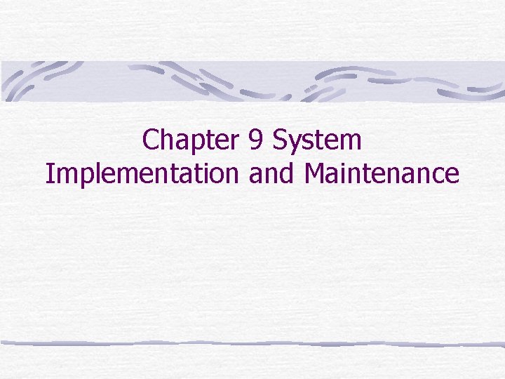 Chapter 9 System Implementation and Maintenance 