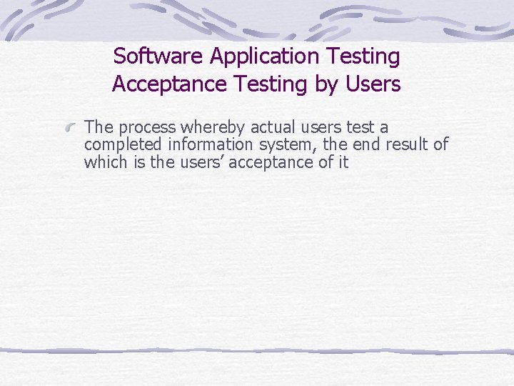 Software Application Testing Acceptance Testing by Users The process whereby actual users test a