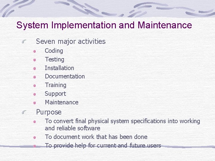 System Implementation and Maintenance Seven major activities Coding Testing Installation Documentation Training Support Maintenance