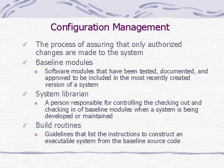 Configuration Management The process of assuring that only authorized changes are made to the