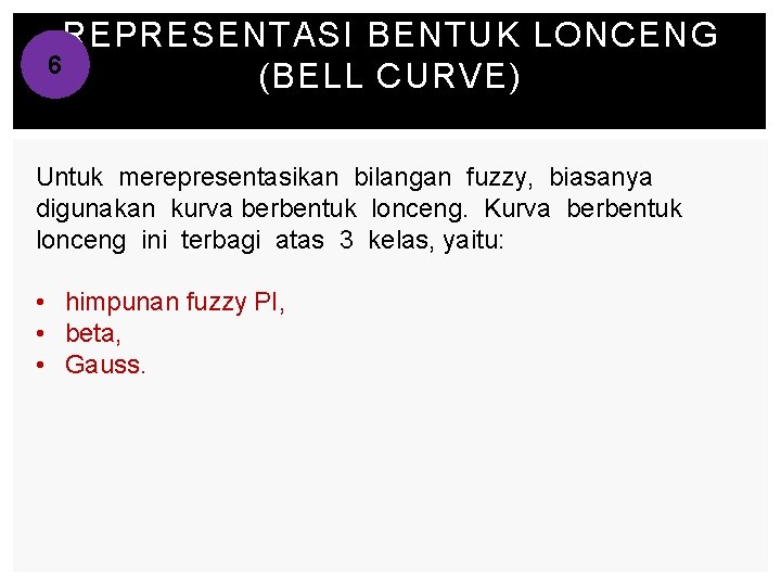 REPRESENTASI BENTUK LONCENG 6 (BELL CURVE) Untuk merepresentasikan bilangan fuzzy, biasanya digunakan kurva berbentuk