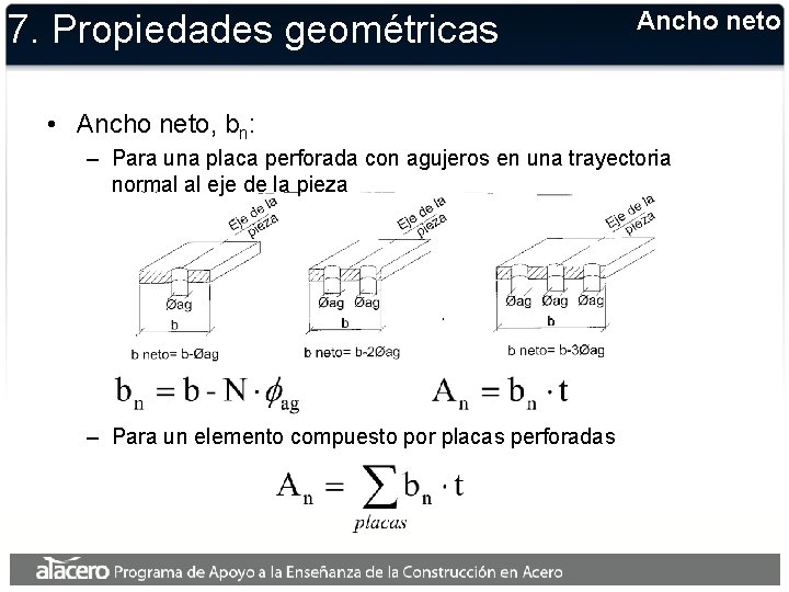 7. Propiedades geométricas Ancho neto • Ancho neto, bn: – Para una placa perforada