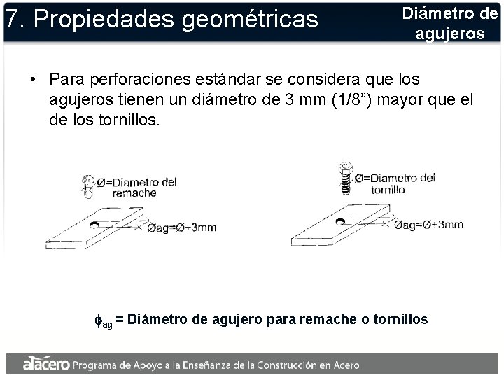 7. Propiedades geométricas Diámetro de agujeros • Para perforaciones estándar se considera que los