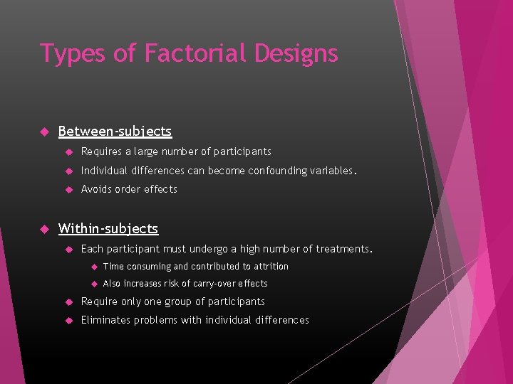 Types of Factorial Designs Between-subjects Requires a large number of participants Individual differences can