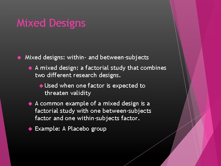 Mixed Designs Mixed designs: within- and between-subjects A mixed design: a factorial study that