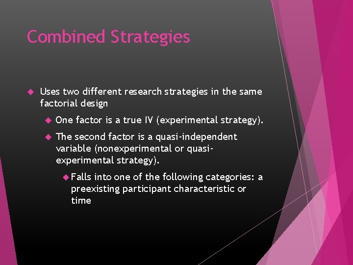 Combined Strategies Uses two different research strategies in the same factorial design One factor