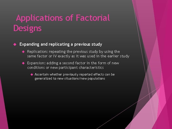 Applications of Factorial Designs Expanding and replicating a previous study Replication: repeating the previous