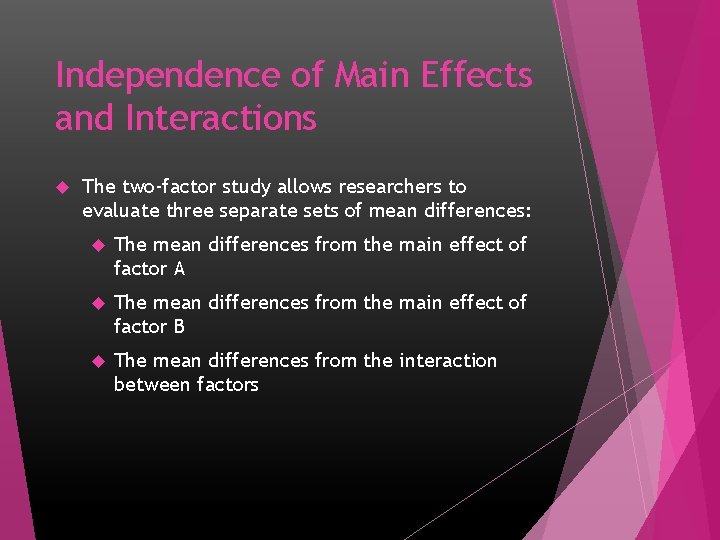 Independence of Main Effects and Interactions The two-factor study allows researchers to evaluate three