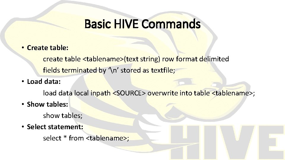 Basic HIVE Commands • Create table: create table <tablename>(text string) row format delimited fields