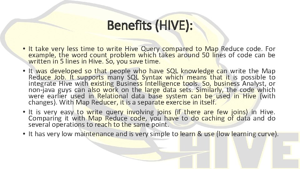 Benefits (HIVE): • It take very less time to write Hive Query compared to