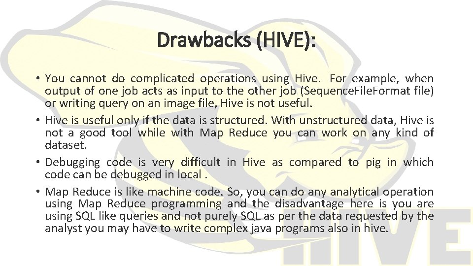 Drawbacks (HIVE): • You cannot do complicated operations using Hive. For example, when output