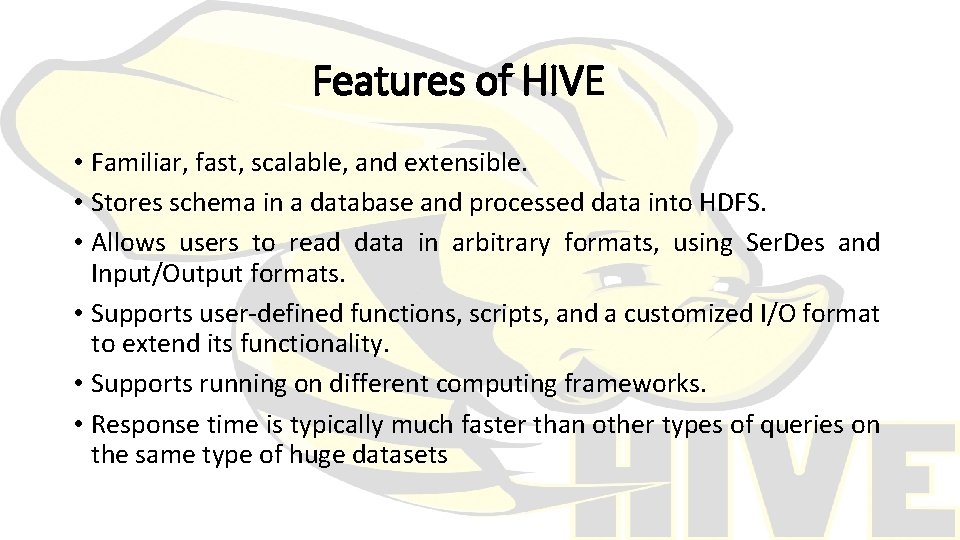 Features of HIVE • Familiar, fast, scalable, and extensible. • Stores schema in a