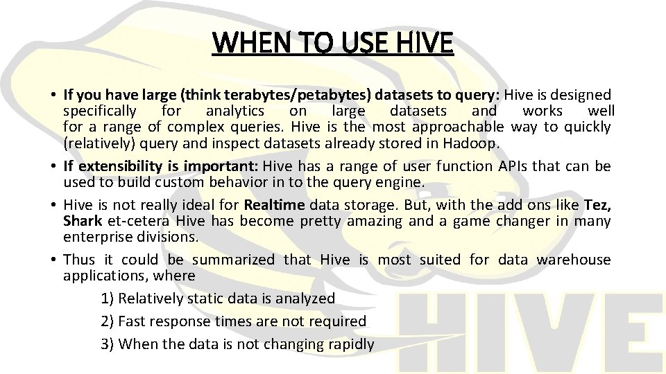 WHEN TO USE HIVE • If you have large (think terabytes/petabytes) datasets to query: