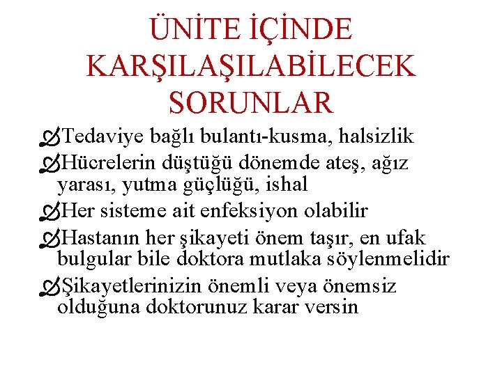 ÜNİTE İÇİNDE KARŞILABİLECEK SORUNLAR Tedaviye bağlı bulantı-kusma, halsizlik Hücrelerin düştüğü dönemde ateş, ağız yarası,